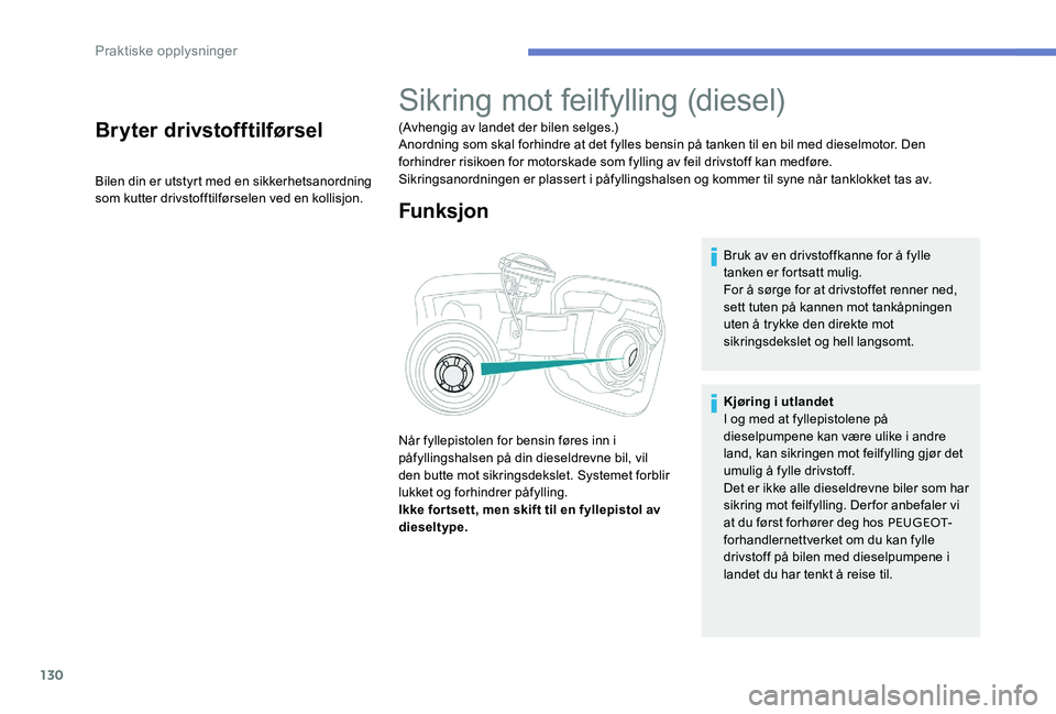 Peugeot 301 2017  Brukerhåndbok (in Norwegian) 130
Bryter drivstofftilførsel
Bilen din er utstyrt med en sikkerhetsanordning 
som kutter drivstofftilførselen ved en kollisjon.
Sikring mot feilfylling (diesel)
(Avhengig av landet der bilen selges