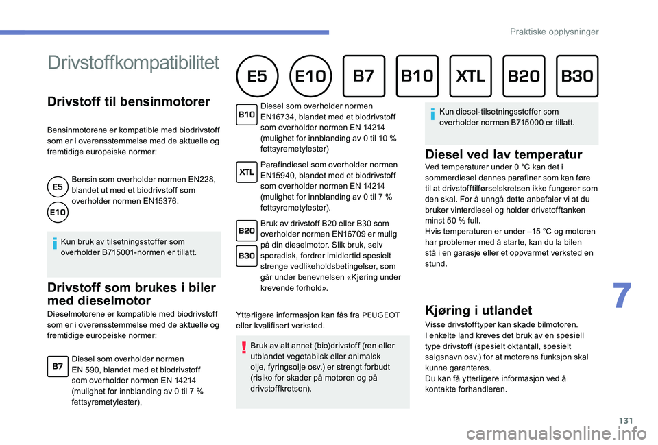 Peugeot 301 2017  Brukerhåndbok (in Norwegian) 131
Drivstoff til bensinmotorer
Bensinmotorene er kompatible med biodrivstoff 
som er i overensstemmelse med de aktuelle og 
fremtidige europeiske normer:Bensin som overholder normen EN228, 
blandet u