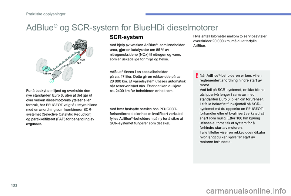 Peugeot 301 2017  Brukerhåndbok (in Norwegian) 132
AdBlue® og SCR-system for BlueHDi dieselmotorer
Ved hjelp av væsken AdBlue®, som inneholder 
urea, gjør en katalysator om 85 % av 
nitrogenoksidene (NOx) til nitrogen og vann, 
som er uskadeli