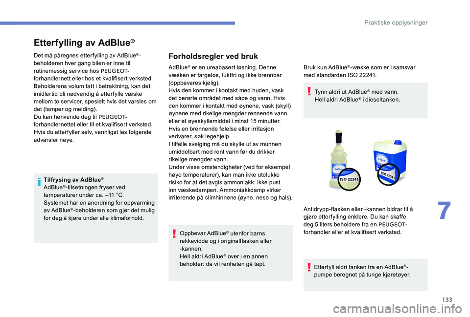 Peugeot 301 2017  Brukerhåndbok (in Norwegian) 133
Etterfylling av AdBlue®
Det må påregnes etter fylling av AdBlue®-
beholderen hver gang bilen er inne til 
rutinemessig service hos PEUGEOT -
forhandlernett eller hos et kvalifisert verksted.
B