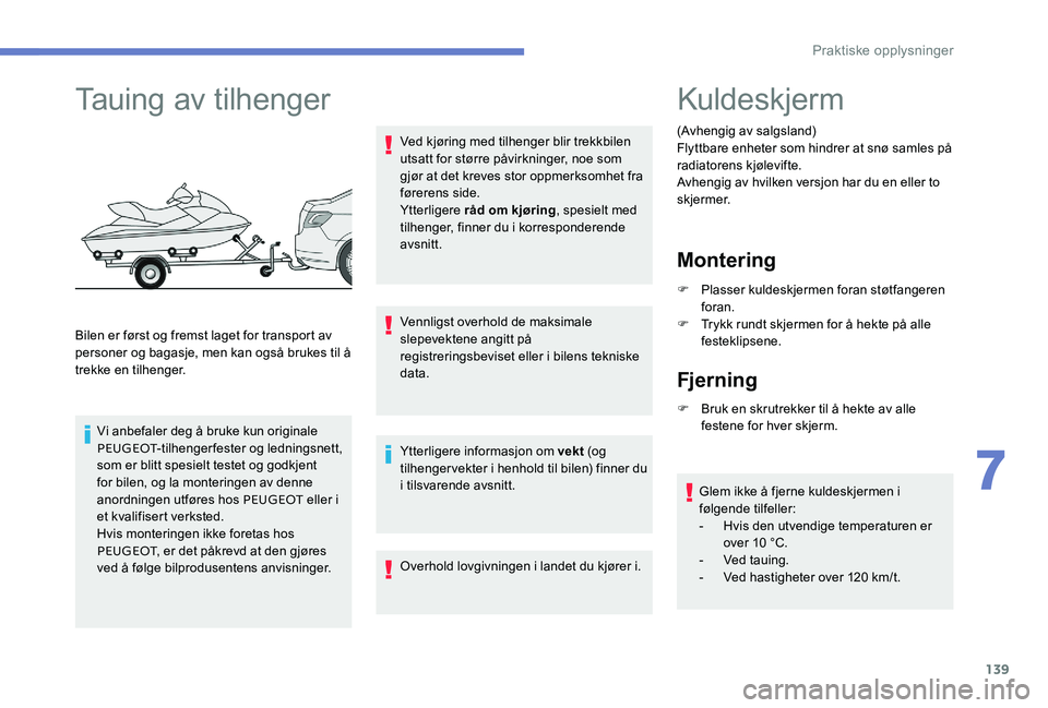 Peugeot 301 2017  Brukerhåndbok (in Norwegian) 139
Tauing av tilhenger
Bilen er først og fremst laget for transport av 
personer og bagasje, men kan også brukes til å 
trekke en tilhenger.Vi anbefaler deg å bruke kun originale 
PEUGEOT -tilhen