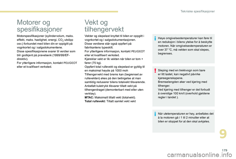 Peugeot 301 2017 Brukerhåndbok (in Norwegian) 179
Motorer og
spesifikasjoner
Motorspesifikasjoner (sylindervolum, maks.
effekt, maks. hastighet, energi, CO
2-utslipp
osv.) forbundet med bilen din er oppigitt på
vognkortet og i salgsdokumente Peugeot 301 2017 Brukerhåndbok (in Norwegian) 179
Motorer og
spesifikasjoner
Motorspesifikasjoner (sylindervolum, maks.
effekt, maks. hastighet, energi, CO
2-utslipp
osv.) forbundet med bilen din er oppigitt på
vognkortet og i salgsdokumente