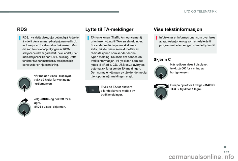 Peugeot 301 2017 Brukerhåndbok (in Norwegian) 187
TA
RDS
RDS, hvis dette vises, gjør det mulig å fortsette
å lytte til den samme radiostasjonen ved bruk
av funksjonen for alternative frekvenser . Men
det kan hende at oppfølgingen av RDS-
s Peugeot 301 2017 Brukerhåndbok (in Norwegian) 187
TA
RDS
RDS, hvis dette vises, gjør det mulig å fortsette
å lytte til den samme radiostasjonen ved bruk
av funksjonen for alternative frekvenser . Men
det kan hende at oppfølgingen av RDS-
s