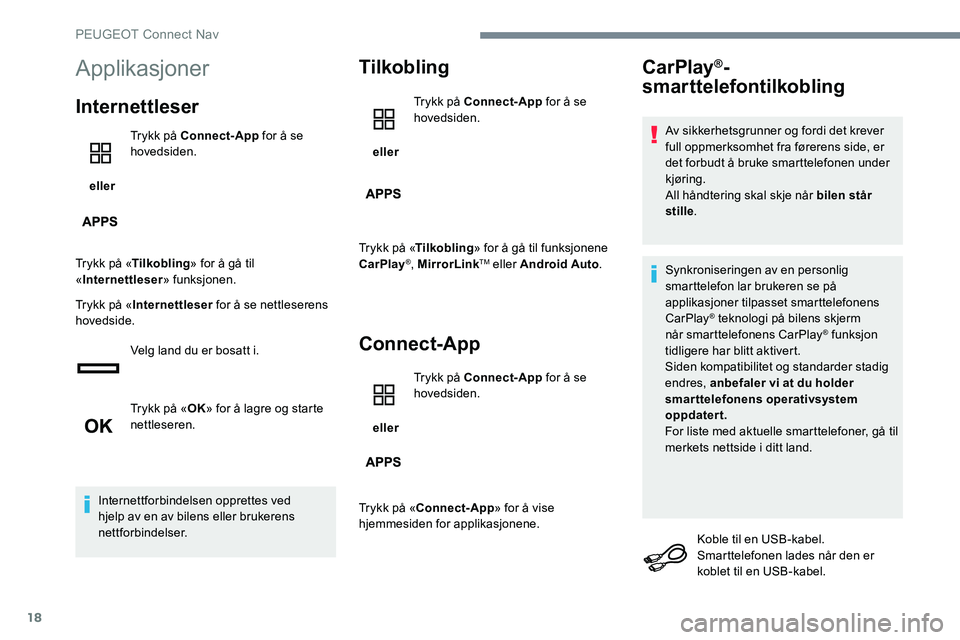 Peugeot 301 2017 Brukerhåndbok (in Norwegian) 18
Applikasjoner
Internettleser
eller Trykk på Connect-App
for å se
hovedsiden.
Trykk på « Tilkobling » for å gå til
« Internettleser » funksjonen.
Trykk på « Internettleser for å se Peugeot 301 2017 Brukerhåndbok (in Norwegian) 18
Applikasjoner
Internettleser
eller Trykk på Connect-App
for å se
hovedsiden.
Trykk på « Tilkobling » for å gå til
« Internettleser » funksjonen.
Trykk på « Internettleser for å se