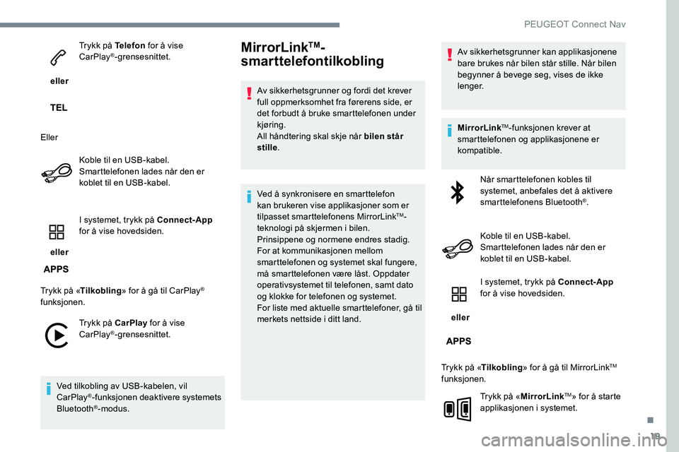 Peugeot 301 2017 Brukerhåndbok (in Norwegian) 19
eller Trykk på Telefon
for å vise
CarPlay
®-grensesnittet.
Eller Koble til en USB-kabel.
Smarttelefonen lades når den er
koblet til en USB-kabel.
eller I systemet, trykk på Connect-App
Peugeot 301 2017 Brukerhåndbok (in Norwegian) 19
eller Trykk på Telefon
for å vise
CarPlay
®-grensesnittet.
Eller Koble til en USB-kabel.
Smarttelefonen lades når den er
koblet til en USB-kabel.
eller I systemet, trykk på Connect-App