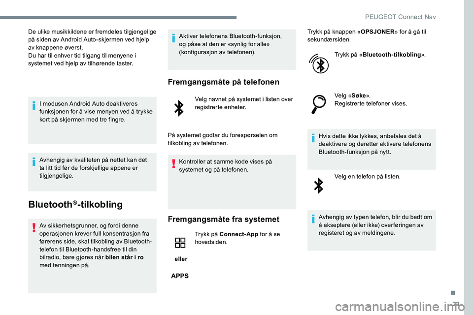 Peugeot 301 2017 Brukerhåndbok (in Norwegian) 21
De ulike musikkildene er fremdeles tilgjengelige
på siden av Android Auto-skjermen ved hjelp
av knappene øverst.
Du har til enhver tid tilgang til menyene i
systemet ved hjelp av tilhørende t Peugeot 301 2017 Brukerhåndbok (in Norwegian) 21
De ulike musikkildene er fremdeles tilgjengelige
på siden av Android Auto-skjermen ved hjelp
av knappene øverst.
Du har til enhver tid tilgang til menyene i
systemet ved hjelp av tilhørende t