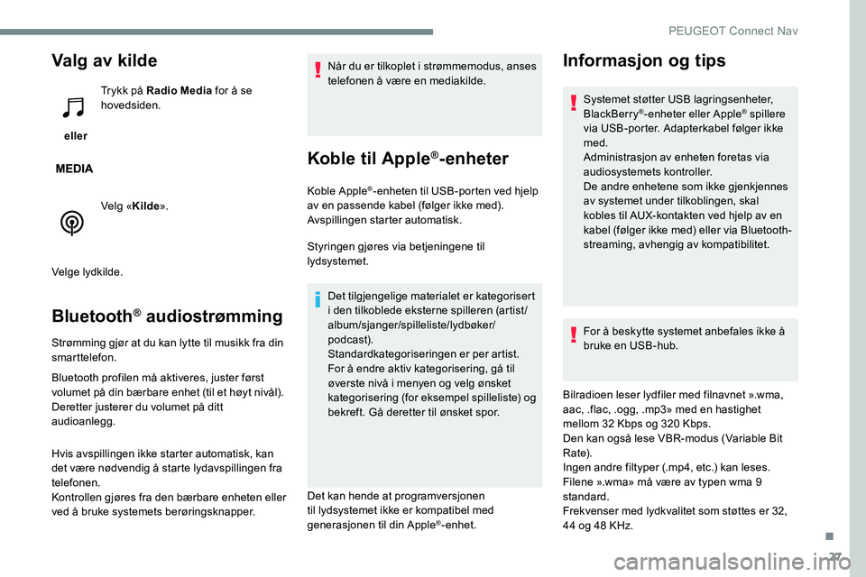 Peugeot 301 2017 Brukerhåndbok (in Norwegian) 27
Valg av kilde
eller Trykk på Radio Media
for å se
hovedsiden.
Velg « Kilde».
Velge lydkilde.
Bluetooth® audiostrømming
Strømming gjør at du kan lytte til musikk fra din
smarttelefon.
Bl Peugeot 301 2017 Brukerhåndbok (in Norwegian) 27
Valg av kilde
eller Trykk på Radio Media
for å se
hovedsiden.
Velg « Kilde».
Velge lydkilde.
Bluetooth® audiostrømming
Strømming gjør at du kan lytte til musikk fra din
smarttelefon.
Bl