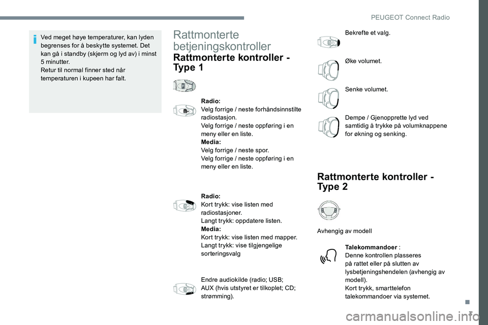 Peugeot 301 2017 Brukerhåndbok (in Norwegian) 3
Ved meget høye temperaturer, kan lyden
begrenses for å beskytte systemet. Det
kan gå i standby (skjerm og lyd av) i minst
5 minutter.
Retur til normal finner sted når
temperaturen i kupeen h Peugeot 301 2017 Brukerhåndbok (in Norwegian) 3
Ved meget høye temperaturer, kan lyden
begrenses for å beskytte systemet. Det
kan gå i standby (skjerm og lyd av) i minst
5 minutter.
Retur til normal finner sted når
temperaturen i kupeen h