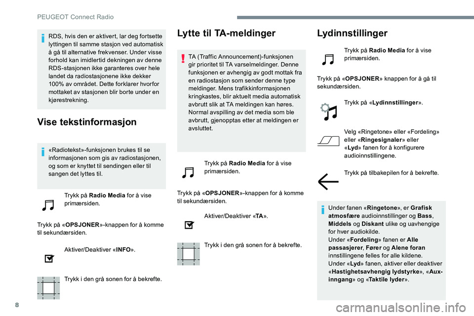 Peugeot 301 2017 Brukerhåndbok (in Norwegian) 8
RDS, hvis den er aktivert, lar deg fortsette
lyttingen til samme stasjon ved automatisk
å gå til alternative frekvenser. Under visse
forhold kan imidlertid dekningen av denne
RDS-stasjonen ikk Peugeot 301 2017 Brukerhåndbok (in Norwegian) 8
RDS, hvis den er aktivert, lar deg fortsette
lyttingen til samme stasjon ved automatisk
å gå til alternative frekvenser. Under visse
forhold kan imidlertid dekningen av denne
RDS-stasjonen ikk