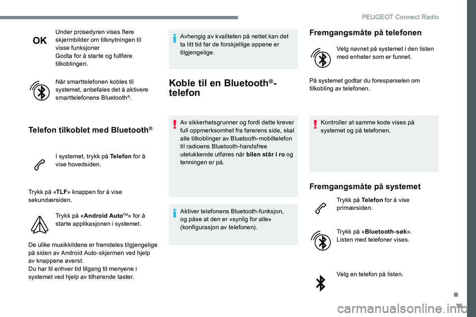 Peugeot 301 2017 Brukerhåndbok (in Norwegian) 15
Under prosedyren vises flere
skjermbilder om tilknytningen til
visse funksjoner
Godta for å starte og fullføre
tilkoblingen.
Når smarttelefonen kobles til
systemet, anbefales det å aktivere Peugeot 301 2017 Brukerhåndbok (in Norwegian) 15
Under prosedyren vises flere
skjermbilder om tilknytningen til
visse funksjoner
Godta for å starte og fullføre
tilkoblingen.
Når smarttelefonen kobles til
systemet, anbefales det å aktivere