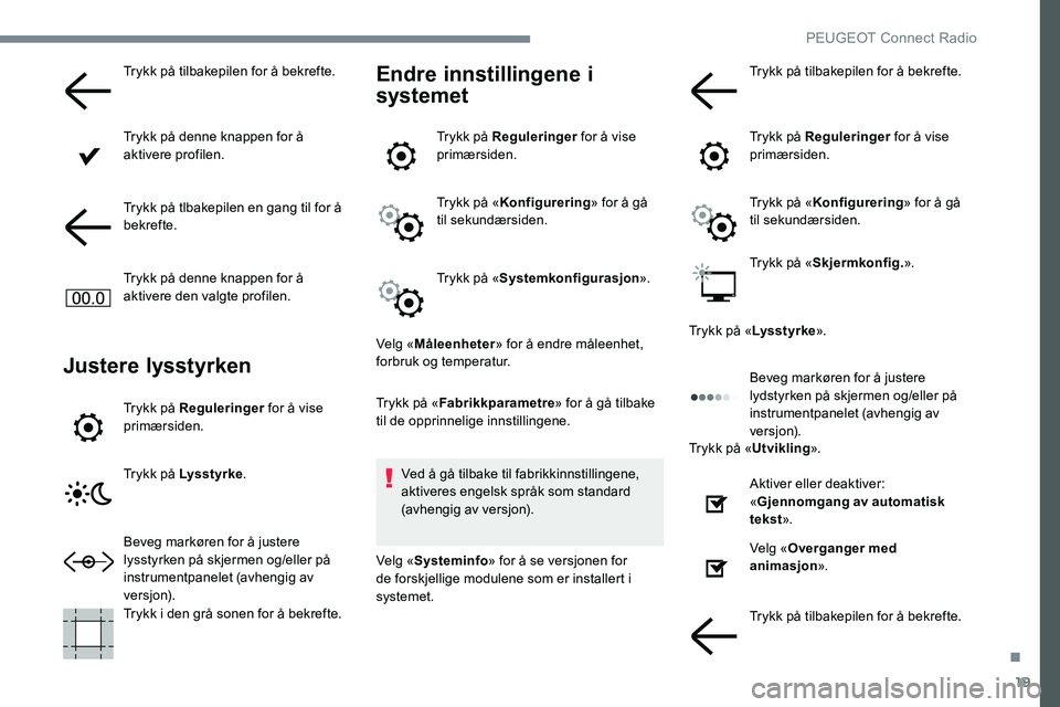 Peugeot 301 2017 Brukerhåndbok (in Norwegian) 19
Trykk på tilbakepilen for å bekrefte.
Trykk på denne knappen for å
aktivere profilen.
Trykk på tlbakepilen en gang til for å
bekrefte.
Trykk på denne knappen for å
aktivere den valgte pr Peugeot 301 2017 Brukerhåndbok (in Norwegian) 19
Trykk på tilbakepilen for å bekrefte.
Trykk på denne knappen for å
aktivere profilen.
Trykk på tlbakepilen en gang til for å
bekrefte.
Trykk på denne knappen for å
aktivere den valgte pr