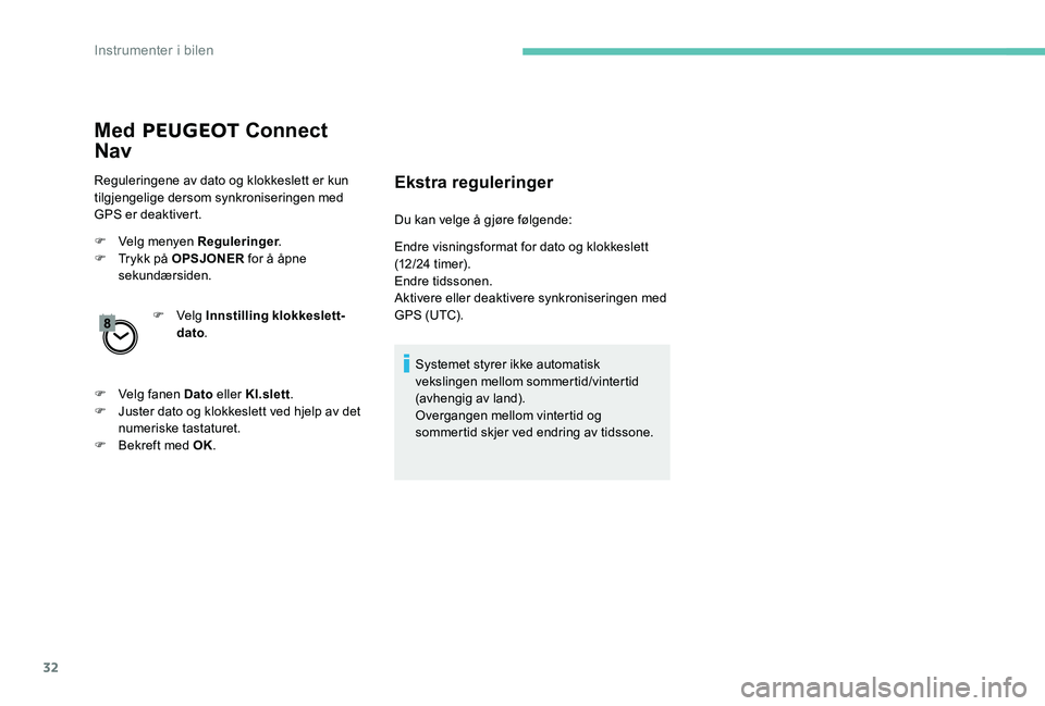Peugeot 301 2017 Brukerhåndbok (in Norwegian) 32
Med PEUGEOT Connect
Nav
Reguleringene av dato og klokkeslett er kun
tilgjengelige dersom synkroniseringen med
GPS er deaktivert.
F
V
elg menyen Reguleringer .
F
T
rykk på OPSJONER for Peugeot 301 2017 Brukerhåndbok (in Norwegian) 32
Med PEUGEOT Connect
Nav
Reguleringene av dato og klokkeslett er kun
tilgjengelige dersom synkroniseringen med
GPS er deaktivert.
F
V
elg menyen Reguleringer .
F
T
rykk på OPSJONER for