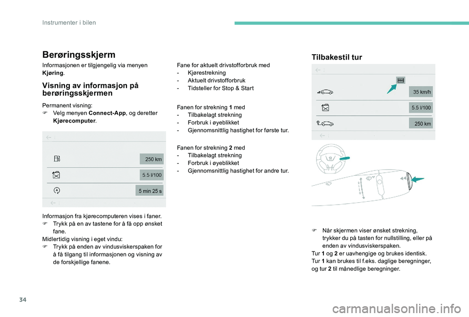 Peugeot 301 2017 Brukerhåndbok (in Norwegian) 34
Berøringsskjerm
Informasjonen er tilgjengelig via menyen
Kjøring.
Visning av informasjon på
berøringsskjermen
Permanent visning:
F
V elg menyen Connect-App , og deretter
Kjørecomputer . Fa Peugeot 301 2017 Brukerhåndbok (in Norwegian) 34
Berøringsskjerm
Informasjonen er tilgjengelig via menyen
Kjøring.
Visning av informasjon på
berøringsskjermen
Permanent visning:
F
V elg menyen Connect-App , og deretter
Kjørecomputer . Fa