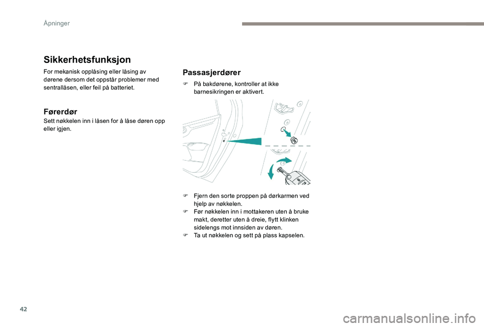 Peugeot 301 2017 Brukerhåndbok (in Norwegian) 42
Sikkerhetsfunksjon
For mekanisk opplåsing eller låsing av
dørene dersom det oppstår problemer med
sentrallåsen, eller feil på batteriet.
Førerdør
Sett nøkkelen inn i låsen for å låse Peugeot 301 2017 Brukerhåndbok (in Norwegian) 42
Sikkerhetsfunksjon
For mekanisk opplåsing eller låsing av
dørene dersom det oppstår problemer med
sentrallåsen, eller feil på batteriet.
Førerdør
Sett nøkkelen inn i låsen for å låse