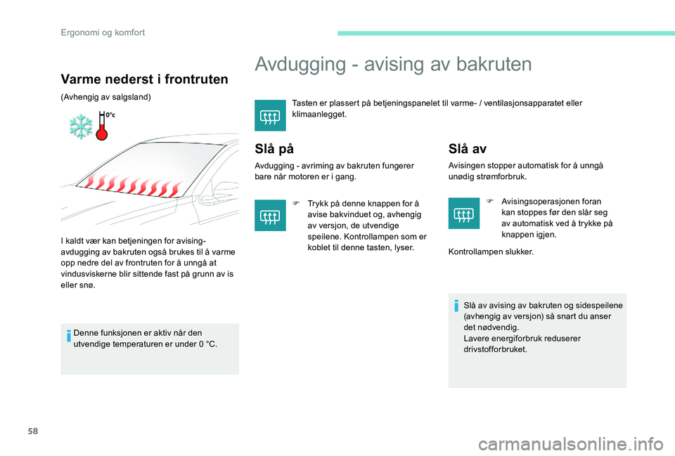 Peugeot 301 2017 Brukerhåndbok (in Norwegian) 58
Avdugging - avising av bakruten
Tasten er plassert på betjeningspanelet til varme- / ventilasjonsapparatet eller
klimaanlegget.
Slå på
Avdugging - avriming av bakruten fungerer
bare når motor Peugeot 301 2017 Brukerhåndbok (in Norwegian) 58
Avdugging - avising av bakruten
Tasten er plassert på betjeningspanelet til varme- / ventilasjonsapparatet eller
klimaanlegget.
Slå på
Avdugging - avriming av bakruten fungerer
bare når motor
