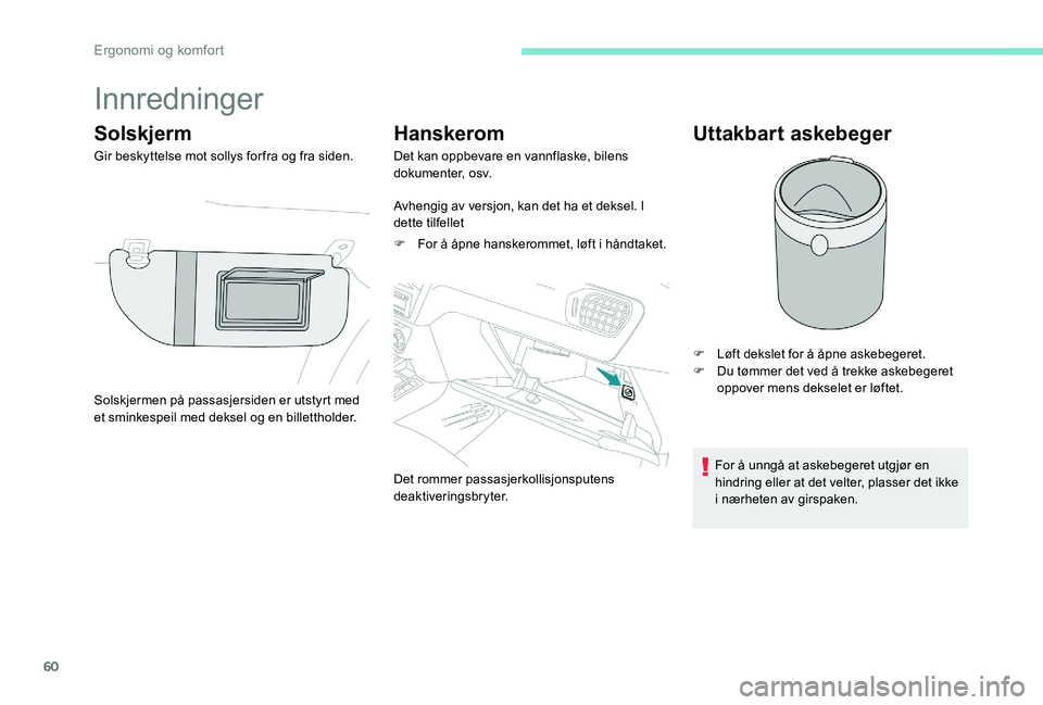 Peugeot 301 2017  Brukerhåndbok (in Norwegian) 60
Innredninger
Solskjerm
Gir beskyttelse mot sollys for fra og fra siden.
Hanskerom
Det kan oppbevare en vannflaske, bilens 
dokumenter, osv.
Avhengig av versjon, kan det ha et deksel. I 
dette tilfe