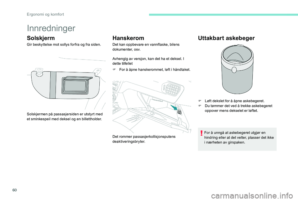 Peugeot 301 2017 Brukerhåndbok (in Norwegian) 60
Innredninger
Solskjerm
Gir beskyttelse mot sollys for fra og fra siden.
Hanskerom
Det kan oppbevare en vannflaske, bilens
dokumenter, osv.
Avhengig av versjon, kan det ha et deksel. I
dette tilfe Peugeot 301 2017 Brukerhåndbok (in Norwegian) 60
Innredninger
Solskjerm
Gir beskyttelse mot sollys for fra og fra siden.
Hanskerom
Det kan oppbevare en vannflaske, bilens
dokumenter, osv.
Avhengig av versjon, kan det ha et deksel. I
dette tilfe