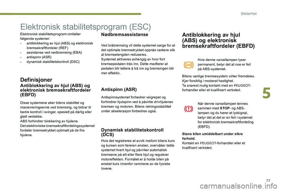 Peugeot 301 2017  Brukerhåndbok (in Norwegian) 77
Elektronisk stabilitetsprogram (ESC)
Elektronisk stabilitetsprogram omfatter 
følgende systemer:
- 
a
 ntiblokkering av hjul (ABS) og elektronisk 
bremsekraftfordeler (REF)
-
 
a
 ssistanse ved n