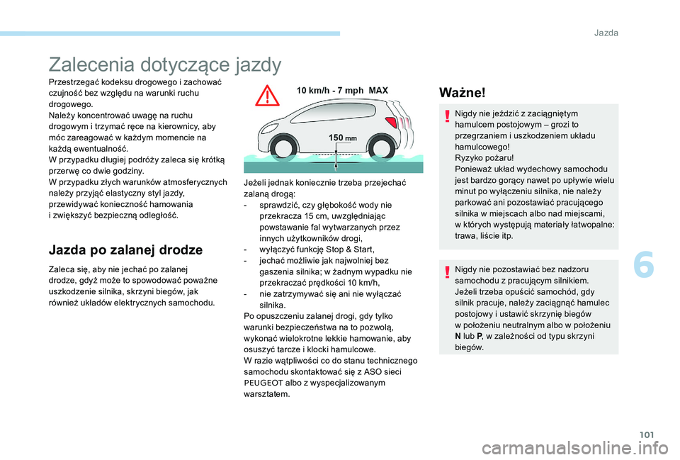 Peugeot 301 2017  Instrukcja Obsługi (in Polish) 101
Zalecenia dotyczące jazdy
Przestrzegać kodeksu drogowego i zachować 
c zujność bez względu na warunki ruchu 
drogowego.
Należy koncentrować uwagę na ruchu 
drogowym i
  trzymać ręce na 