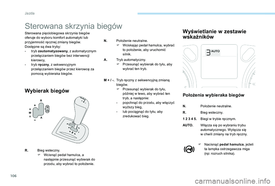 Peugeot 301 2017 Instrukcja Obsługi (in Polish) 106
Sterowana skrzynia biegów
Sterowana pięciobiegowa skrzynia biegów
oferuje do wyboru komfort automatyki lub
przyjemność ręcznej zmiany biegów.
Dostępne są dwa tryby:
-
t
ryb zautomatyz Peugeot 301 2017 Instrukcja Obsługi (in Polish) 106
Sterowana skrzynia biegów
Sterowana pięciobiegowa skrzynia biegów
oferuje do wyboru komfort automatyki lub
przyjemność ręcznej zmiany biegów.
Dostępne są dwa tryby:
-
t
ryb zautomatyz