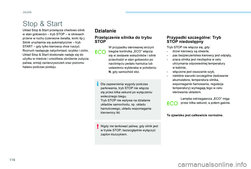 Peugeot 301 2017  Instrukcja Obsługi (in Polish) 116
Stop & Start
Układ Stop & Start przełącza chwilowo silnik 
w  stan gotowości – tryb STOP – w   okresach 
przer w w
  ruchu (czer wone światła, korki itp.). 
Silnik uruchamia się automat