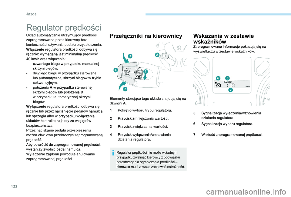 Peugeot 301 2017 Instrukcja Obsługi (in Polish) 122
Regulator prędkości
Układ automatycznie utrzymujący prędkość
zaprogramowaną przez kierowcę bez
konieczności używania pedału przyspieszenia.
Włączenie regulatora prędkości odbywa Peugeot 301 2017 Instrukcja Obsługi (in Polish) 122
Regulator prędkości
Układ automatycznie utrzymujący prędkość
zaprogramowaną przez kierowcę bez
konieczności używania pedału przyspieszenia.
Włączenie regulatora prędkości odbywa