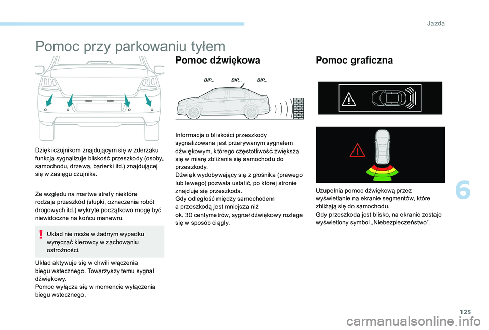 Peugeot 301 2017 Instrukcja Obsługi (in Polish) 125
Pomoc przy parkowaniu tyłem
Dzięki czujnikom znajdującym się w zderzaku
f unkcja sygnalizuje bliskość przeszkody (osoby,
samochodu, drzewa, barierki itd.) znajdującej
się w
zasięgu c Peugeot 301 2017 Instrukcja Obsługi (in Polish) 125
Pomoc przy parkowaniu tyłem
Dzięki czujnikom znajdującym się w zderzaku
f unkcja sygnalizuje bliskość przeszkody (osoby,
samochodu, drzewa, barierki itd.) znajdującej
się w
zasięgu c
