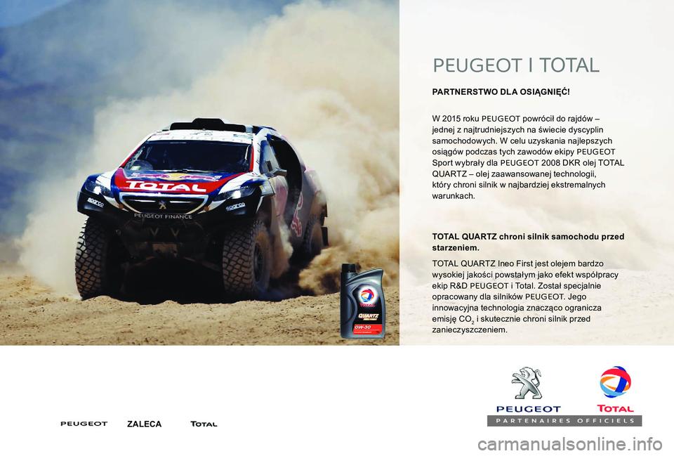 Peugeot 301 2017 Instrukcja Obsługi (in Polish) PEUGEOT I TOTAL
PARTNERSTWO DLA OSIĄGNIĘĆ!
W 2015 roku PEUGEOT powrócił do rajdów –
jednej z
najtrudniejszych na świecie dyscyplin
samochodowych. W
celu uzyskania najlepszych
osiąg Peugeot 301 2017 Instrukcja Obsługi (in Polish) PEUGEOT I TOTAL
PARTNERSTWO DLA OSIĄGNIĘĆ!
W 2015 roku PEUGEOT powrócił do rajdów –
jednej z
najtrudniejszych na świecie dyscyplin
samochodowych. W
celu uzyskania najlepszych
osiąg