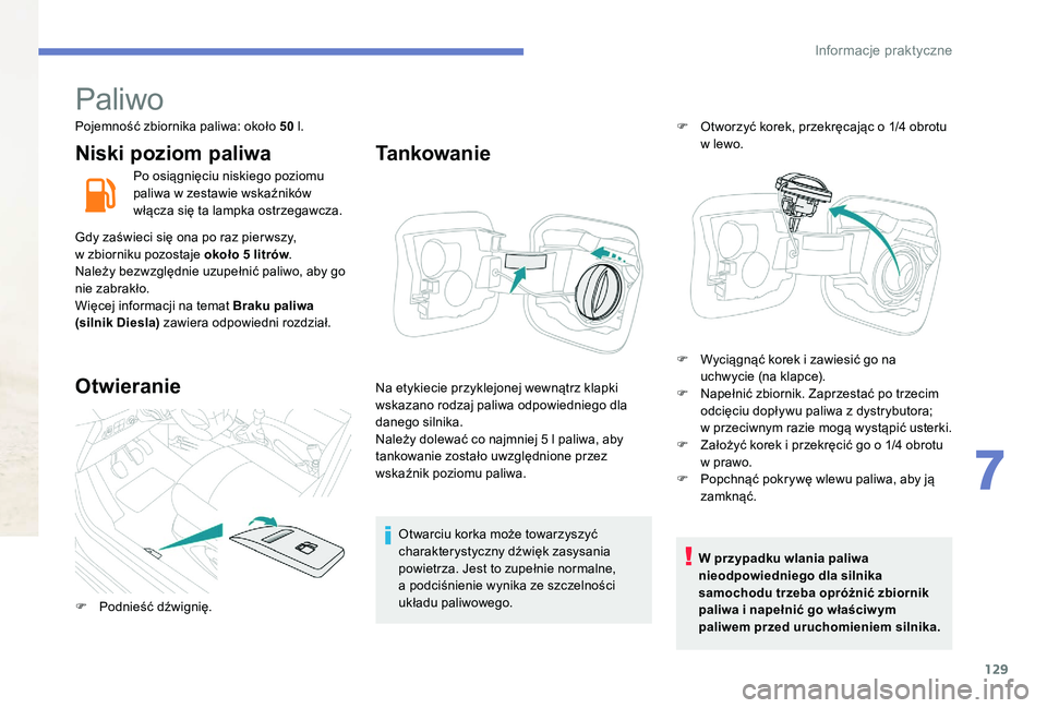 Peugeot 301 2017 Instrukcja Obsługi (in Polish) 129
Paliwo
Pojemność zbiornika paliwa: około 50 l.
Niski poziom paliwa
Po osiągnięciu niskiego poziomu
paliwa w
zestawie wskaźników
włącza się ta lampka ostrzegawcza.
Gdy zaświeci się Peugeot 301 2017 Instrukcja Obsługi (in Polish) 129
Paliwo
Pojemność zbiornika paliwa: około 50 l.
Niski poziom paliwa
Po osiągnięciu niskiego poziomu
paliwa w
zestawie wskaźników
włącza się ta lampka ostrzegawcza.
Gdy zaświeci się