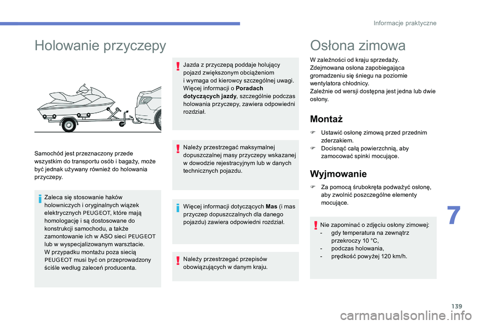 Peugeot 301 2017  Instrukcja Obsługi (in Polish) 139
Holowanie przyczepy
Samochód jest przeznaczony przede 
wszystkim do transportu osób i  bagaży, może 
być jednak używany również do holowania 
p r z yc ze py.
Zaleca się stosowanie haków 