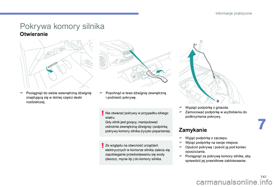 Peugeot 301 2017  Instrukcja Obsługi (in Polish) 141
Pokrywa komory silnika
Otwieranie
Nie otwierać pokrywy w przypadku silnego 
w iatru.
Gdy silnik jest gorący, manipulować 
ostrożnie zewnętrzną dźwignią i
  podpórką 
pokrywy komory silni