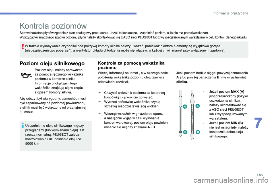 Peugeot 301 2017  Instrukcja Obsługi (in Polish) 143
Sprawdzać stan płynów zgodnie z plan obsługowy producenta. Jeżeli to konieczne, uzupełniać poziom, o ile nie ma przeciwwskazań.W przypadku znacznego spadku poziomu płynu należy skontakto