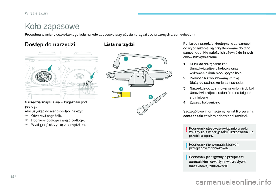 Peugeot 301 2017 Instrukcja Obsługi (in Polish) 154
Koło zapasowe
Procedura wymiany uszkodzonego koła na koło zapasowe przy użyciu narzędzi dostarczonych z samochodem.
Dostęp do narzędzi
Narzędzia znajdują się w bagażniku pod
po dłogą Peugeot 301 2017 Instrukcja Obsługi (in Polish) 154
Koło zapasowe
Procedura wymiany uszkodzonego koła na koło zapasowe przy użyciu narzędzi dostarczonych z samochodem.
Dostęp do narzędzi
Narzędzia znajdują się w bagażniku pod
po dłogą