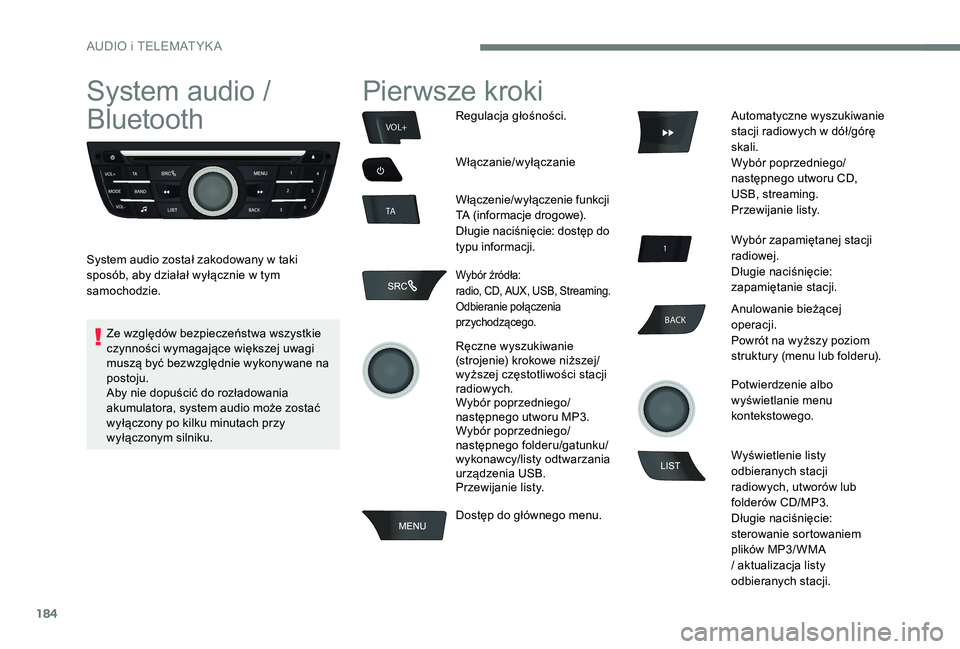 Peugeot 301 2017  Instrukcja Obsługi (in Polish) 184
BACK
VOL+
TA
System audio / 
Bluetooth
System audio został zakodowany w taki 
s posób, aby działał wyłącznie w   tym 
samochodzie.
Pierwsze kroki
Regulacja głośności.
Włączanie/wyłącz