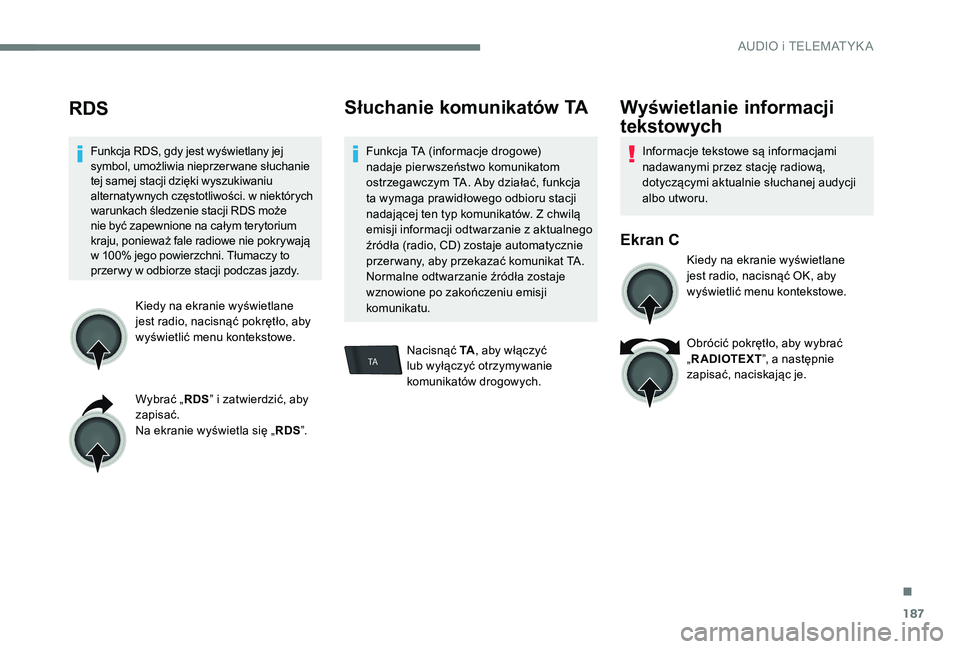 Peugeot 301 2017  Instrukcja Obsługi (in Polish) 187
TA
RDS
Funkcja RDS, gdy jest wyświetlany jej 
symbol, umożliwia nieprzer wane słuchanie 
tej samej stacji dzięki wyszukiwaniu 
alternatywnych częstotliwości. w  niektórych 
warunkach śledz