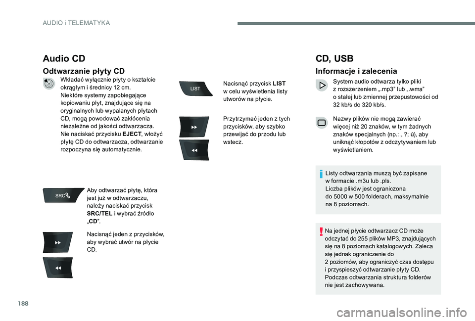 Peugeot 301 2017  Instrukcja Obsługi (in Polish) 188
Audio CD
Odtwarzanie płyty CD
CD,  USB
Informacje i zalecenia
System audio odtwarza tylko pliki 
z  rozszerzeniem „.mp3” lub „.wma” 
o
  stałej lub zmiennej przepustowości od 
32 kb/s d