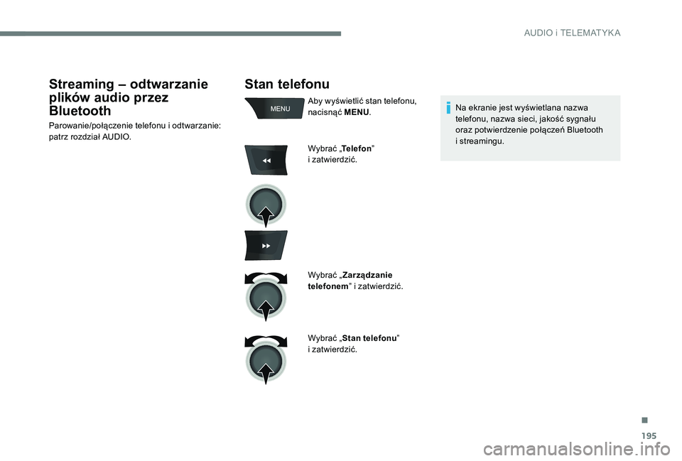 Peugeot 301 2017 Instrukcja Obsługi (in Polish) 195
Stan telefonu
Aby wyświetlić stan telefonu,
nacisnąć MENU.
Wybrać „ Telefon”
i
zatwierdzić.
Wybrać „ Zarządzanie
telefonem ” i
zatwierdzić.
Wybrać „ Stan telefonu ”
i Peugeot 301 2017 Instrukcja Obsługi (in Polish) 195
Stan telefonu
Aby wyświetlić stan telefonu,
nacisnąć MENU.
Wybrać „ Telefon”
i
zatwierdzić.
Wybrać „ Zarządzanie
telefonem ” i
zatwierdzić.
Wybrać „ Stan telefonu ”
i