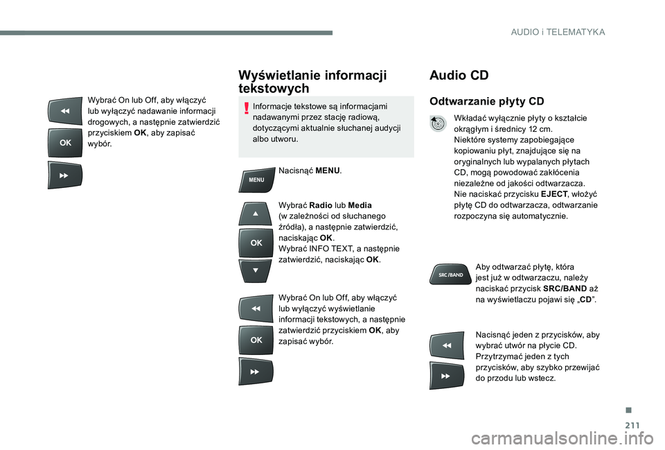 Peugeot 301 2017 Instrukcja Obsługi (in Polish) 211
Audio CD
Odtwarzanie płyty CD
Wkładać wyłącznie płyty o kształcie
o krągłym i średnicy 12 cm.
Niektóre systemy zapobiegające
kopiowaniu płyt, znajdujące się na
oryginalnych lub Peugeot 301 2017 Instrukcja Obsługi (in Polish) 211
Audio CD
Odtwarzanie płyty CD
Wkładać wyłącznie płyty o kształcie
o krągłym i średnicy 12 cm.
Niektóre systemy zapobiegające
kopiowaniu płyt, znajdujące się na
oryginalnych lub
