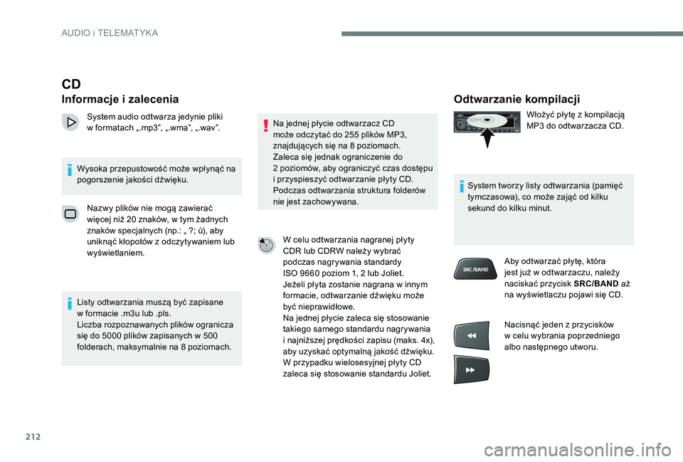 Peugeot 301 2017 Instrukcja Obsługi (in Polish) 212
Odtwarzanie kompilacji
Włożyć płytę z kompilacją
M P3 do odtwarzacza CD.
System tworzy listy odtwarzania (pamięć
tymczasowa), co może zająć od kilku
sekund do kilku minut. Aby odtwar Peugeot 301 2017 Instrukcja Obsługi (in Polish) 212
Odtwarzanie kompilacji
Włożyć płytę z kompilacją
M P3 do odtwarzacza CD.
System tworzy listy odtwarzania (pamięć
tymczasowa), co może zająć od kilku
sekund do kilku minut. Aby odtwar