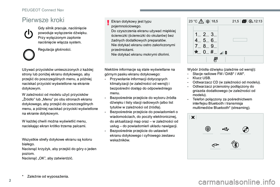 Peugeot 301 2017  Instrukcja Obsługi (in Polish) 2
12:13
18,5 21,5
23 °CPierwsze kroki
Gdy silnik pracuje, naciśnięcie 
powoduje wyłączenie dźwięku.
Przy wyłączonym zapłonie 
naciśnięcie włącza system.
Regulacja głośności.
Używać 
