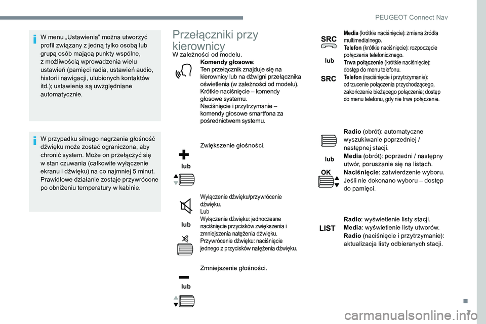 Peugeot 301 2017  Instrukcja Obsługi (in Polish) 3
W menu „Ustawienia” można utworzyć 
profil związany z jedną tylko osobą lub 
grupą osób mającą punkty wspólne, 
z możliwością wprowadzenia wielu 
ustawień (pamięci radia, ustawie
