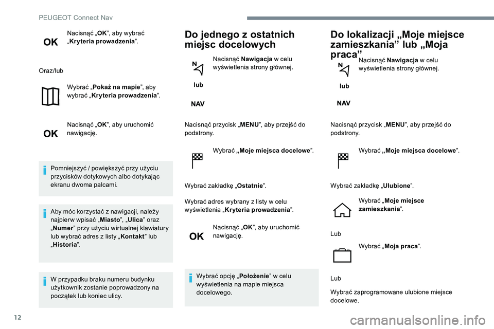 Peugeot 301 2017  Instrukcja Obsługi (in Polish) 12
Nacisnąć „OK”, aby wybrać 
„ Kryteria prowadzenia ”.
Oraz/lub Wybrać „Pokaż na mapie ”, aby 
wybrać „ Kryteria prowadzenia ”.
Nacisnąć „ OK”, aby uruchomić 
nawigację.