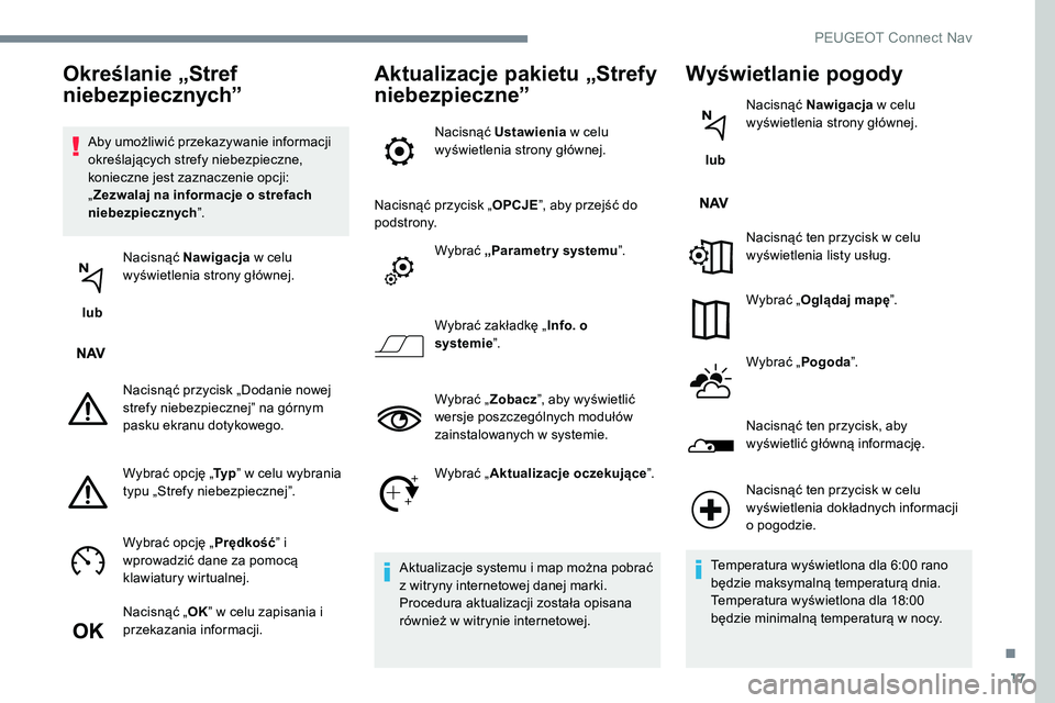 Peugeot 301 2017  Instrukcja Obsługi (in Polish) 17
Aby umożliwić przekazywanie informacji 
określających strefy niebezpieczne, 
konieczne jest zaznaczenie opcji: 
„Zezwalaj na informacje o strefach 
niebezpiecznych ”.
 lub  Nacisnąć Nawig