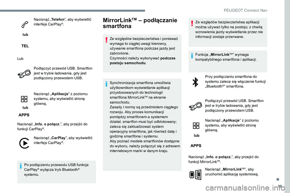 Peugeot 301 2017  Instrukcja Obsługi (in Polish) 19
 lub Nacisnąć „
Telefon”, aby wyświetlić 
interfejs CarPlay
®.
Lub Podłączyć przewód USB. Smartfon 
jest w trybie ładowania, gdy jest 
podłączony przewodem USB.
 lub  Nacisnąć „