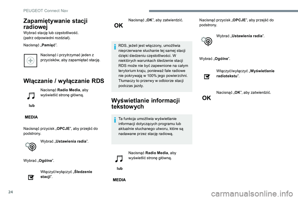 Peugeot 301 2017  Instrukcja Obsługi (in Polish) 24
Nacisnąć i przytrzymać jeden z 
przycisków, aby zapamiętać stację.
Włączanie / wyłączanie RDS
 lub Nacisnąć Radio Media
, aby 
wyświetlić stronę główną.
Nacisnąć przycisk „ O