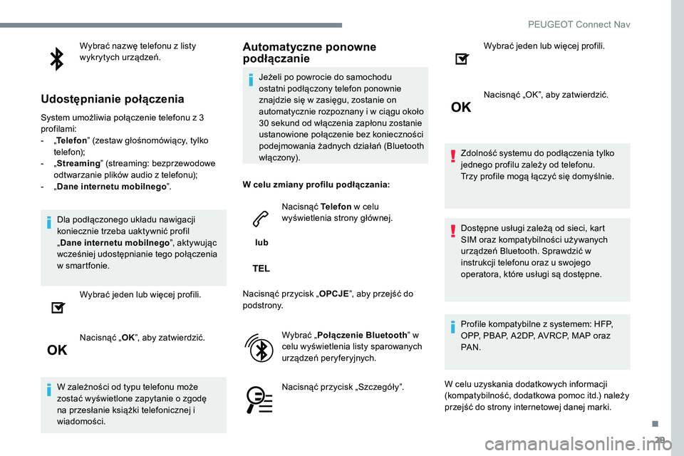Peugeot 301 2017  Instrukcja Obsługi (in Polish) 29
Wybrać nazwę telefonu z listy 
wykrytych urządzeń.
Udostępnianie połączenia
System umożliwia połączenie telefonu z 3 
profilami:
- 
„T

elefon ” (zestaw głośnomówiący, tylko 
tele