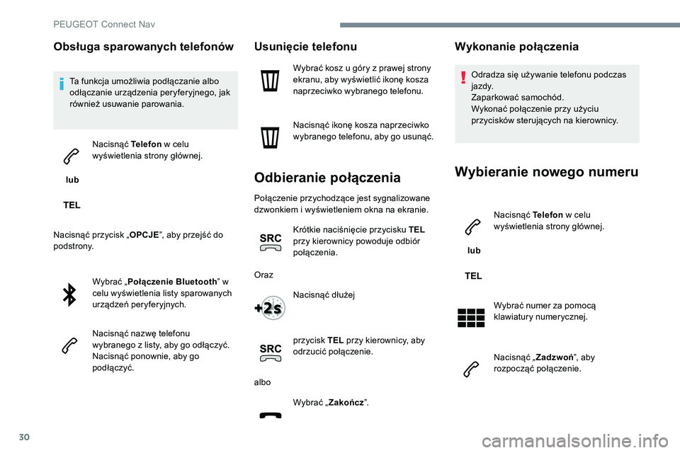 Peugeot 301 2017  Instrukcja Obsługi (in Polish) 30
Obsługa sparowanych telefonów
Ta funkcja umożliwia podłączanie albo 
odłączanie urządzenia peryferyjnego, jak 
również usuwanie parowania.
 lub  Nacisnąć Telefon
 w celu 
wyświetlenia 