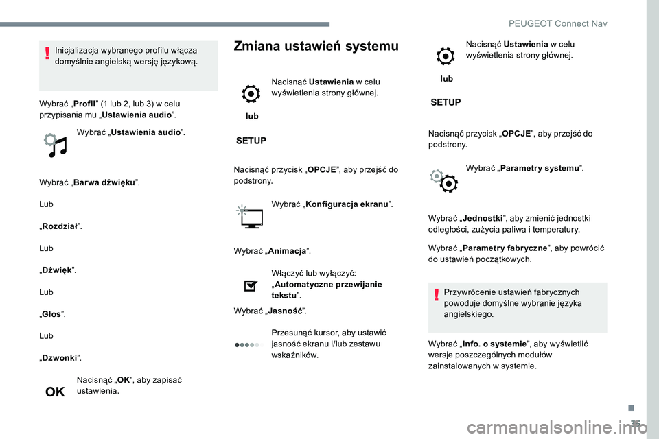 Peugeot 301 2017  Instrukcja Obsługi (in Polish) 35
Wybrać „Bar wa dźwięku ”.
Lub
„ Rozdział ”.
Lub
„ Dźwięk ”.
Lub
„ Głos ”.
Lub
„ Dzwonki ”.
Nacisnąć „ OK”, aby zapisać 
ustawienia.
Zmiana ustawień systemu
 lub  