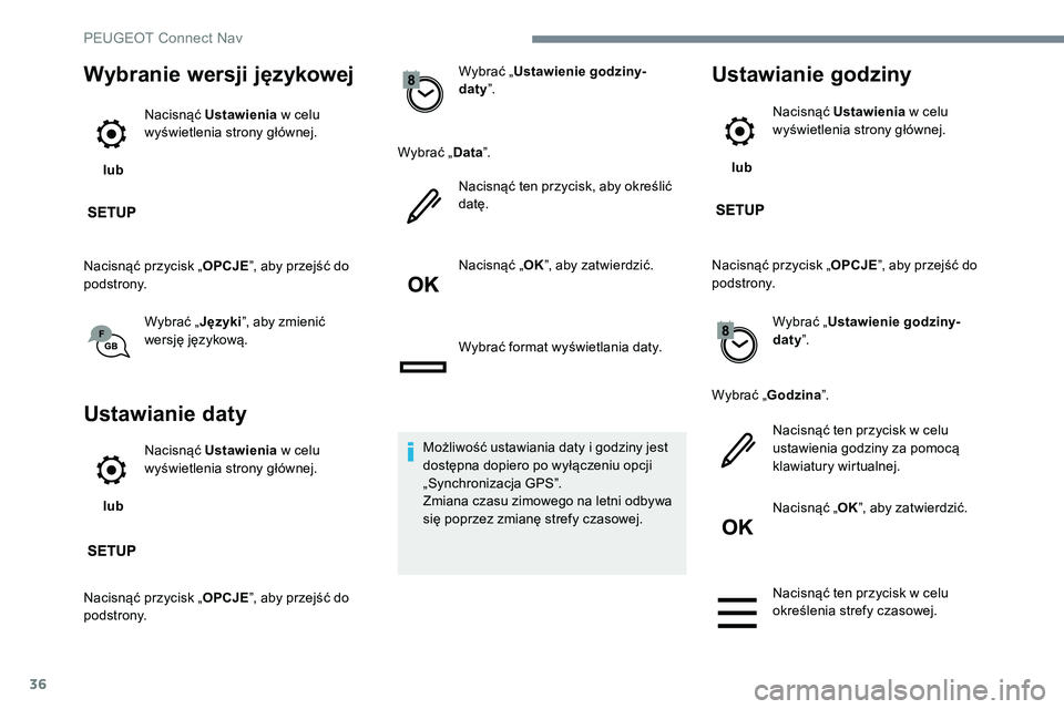 Peugeot 301 2017  Instrukcja Obsługi (in Polish) 36
Wybranie wersji językowej
 lub Nacisnąć Ustawienia
 w celu 
wyświetlenia strony głównej.
Nacisnąć przycisk „ OPCJE”, aby przejść do 
podstrony.
Wybrać „Języki”, aby zmienić 
we