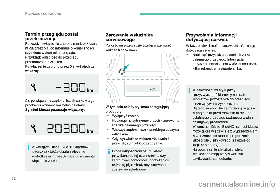 Peugeot 301 2017 Instrukcja Obsługi (in Polish) 26
Termin przeglądu został
przekroczony.
Po każdym włączeniu zapłonu symbol klucza
miga przez 5 s, co informuje o
konieczności
szybkiego wykonania przeglądu.
Przykład: odległość do p Peugeot 301 2017 Instrukcja Obsługi (in Polish) 26
Termin przeglądu został
przekroczony.
Po każdym włączeniu zapłonu symbol klucza
miga przez 5 s, co informuje o
konieczności
szybkiego wykonania przeglądu.
Przykład: odległość do p